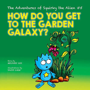 The Adventures of Squirky the Alien #5 - How Do You Get to the Garden Galaxy?